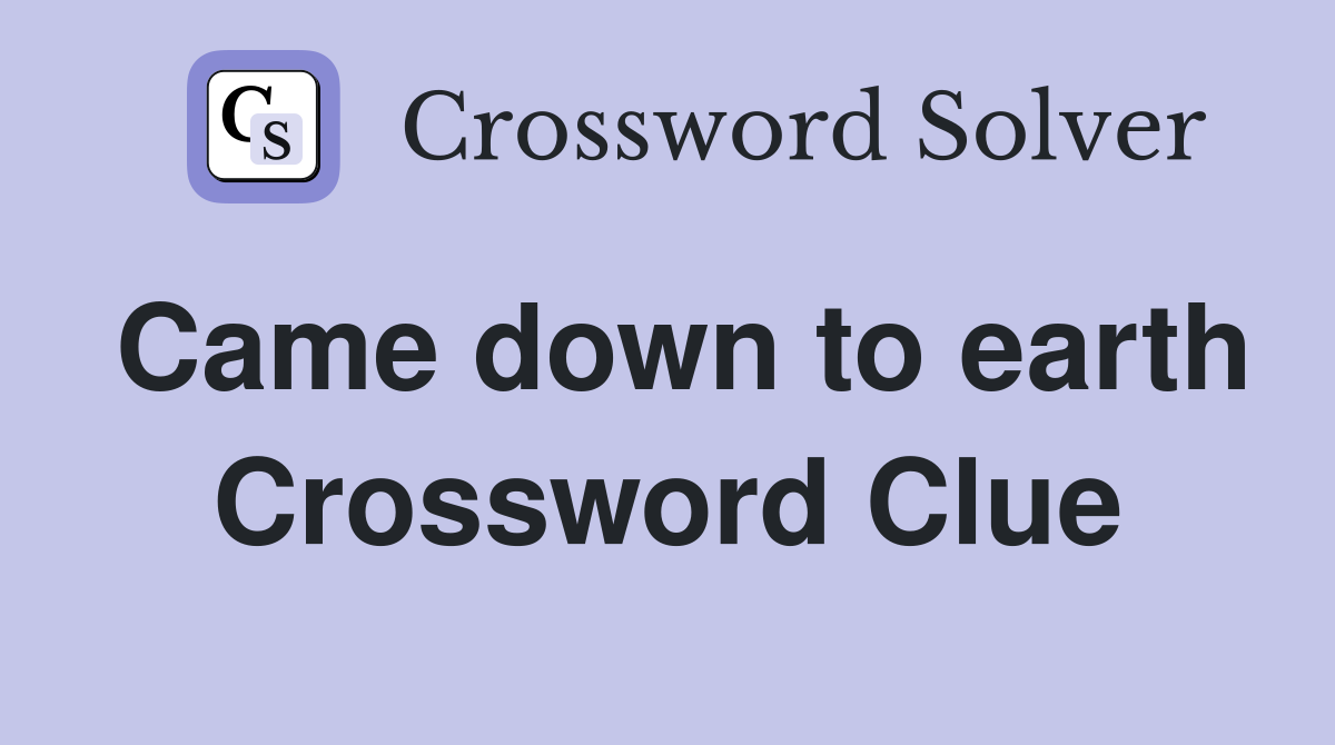Came down to earth Crossword Clue Answers Crossword Solver
